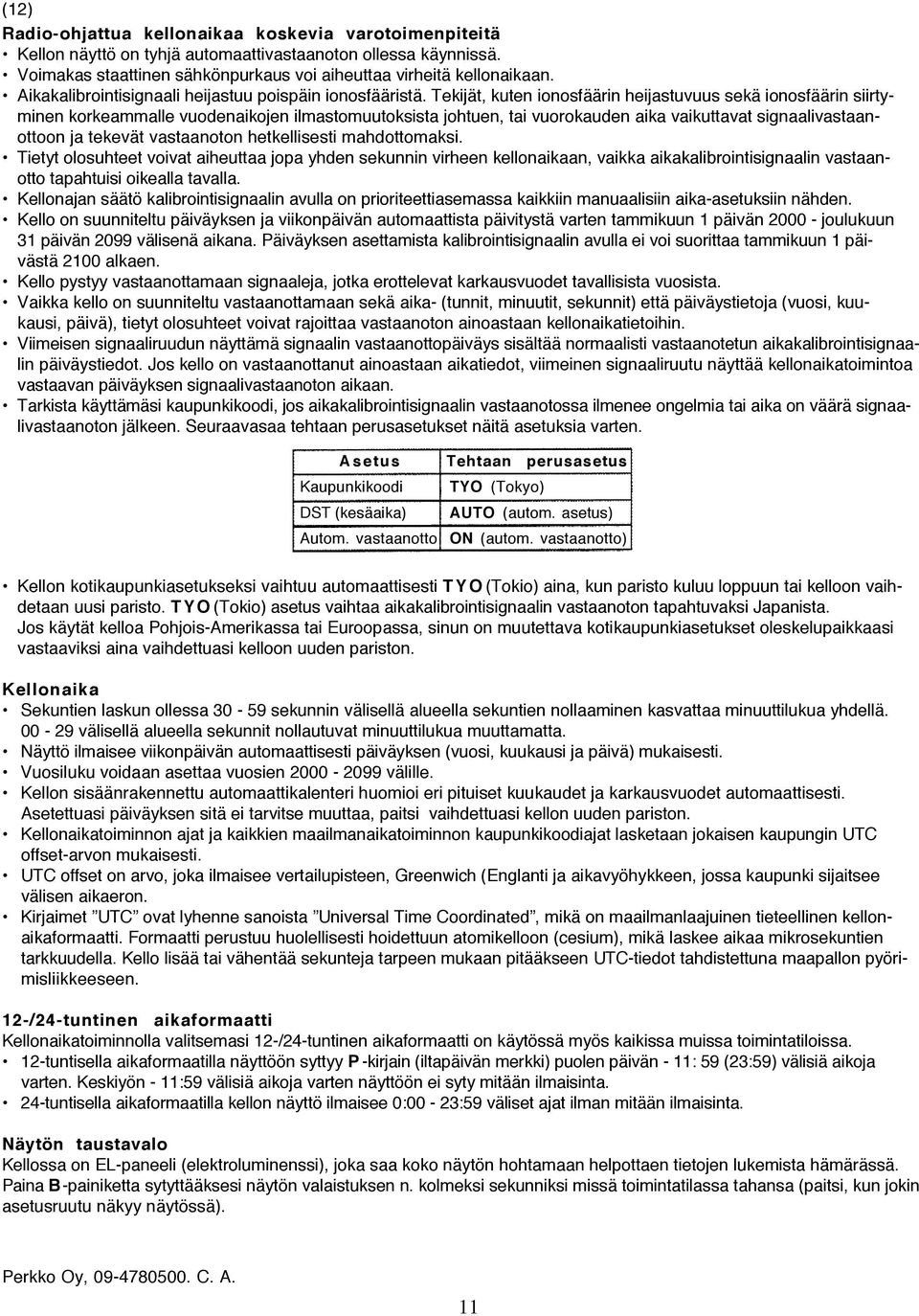 Tekijät, kuten ionosfäärin heijastuvuus sekä ionosfäärin siirtyminen korkeammalle vuodenaikojen ilmastomuutoksista johtuen, tai vuorokauden aika vaikuttavat signaalivastaanottoon ja tekevät