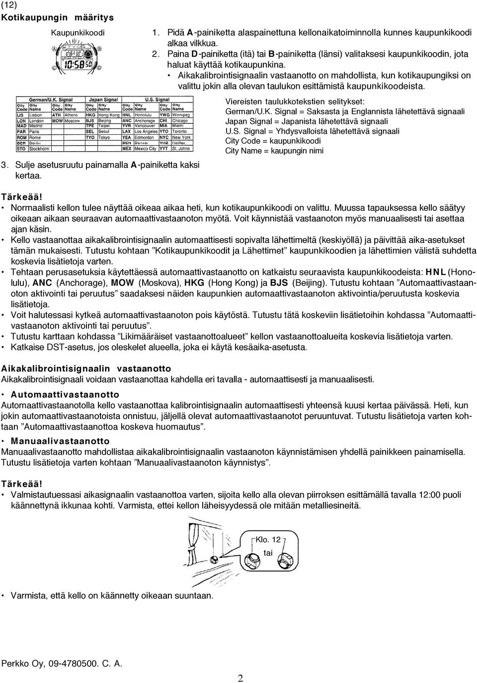 Aikakalibrointisignaalin vastaanotto on mahdollista, kun kotikaupungiksi on valittu jokin alla olevan taulukon esittämistä kaupunkikoodeista. 3. Sulje asetusruutu painamalla A-painiketta kaksi kertaa.