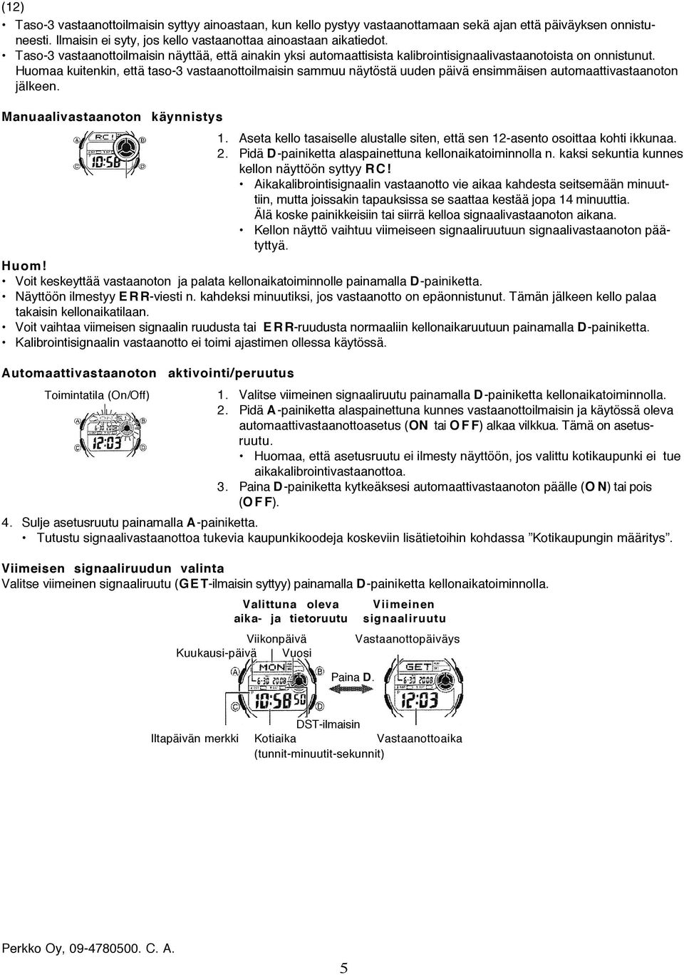 Huomaa kuitenkin, että taso-3 vastaanottoilmaisin sammuu näytöstä uuden päivä ensimmäisen automaattivastaanoton jälkeen. Manuaalivastaanoton käynnistys 1.