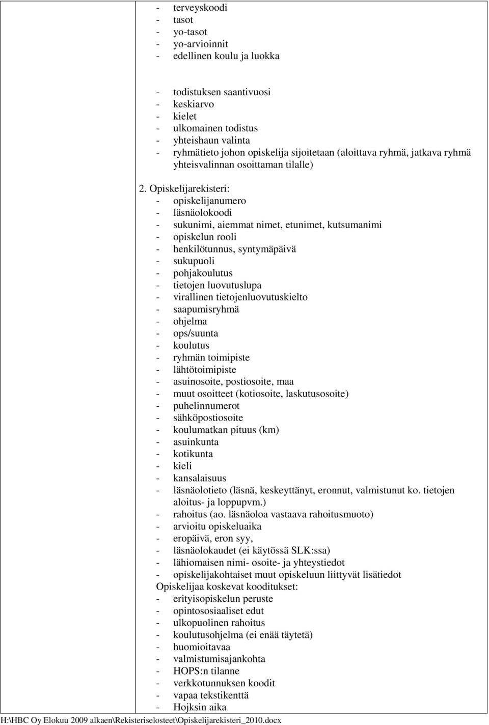 Opiskelijarekisteri: - opiskelijanumero - läsnäolokoodi - sukunimi, aiemmat nimet, etunimet, kutsumanimi - opiskelun rooli - henkilötunnus, syntymäpäivä - sukupuoli - pohjakoulutus - tietojen