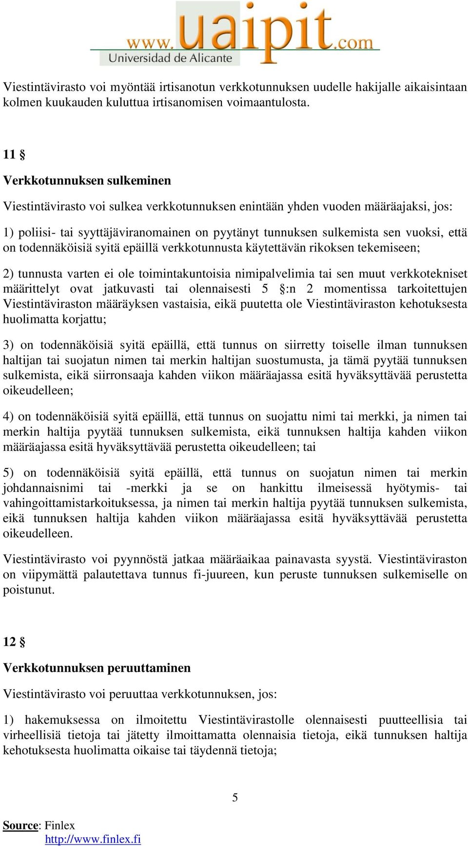 että on todennäköisiä syitä epäillä verkkotunnusta käytettävän rikoksen tekemiseen; 2) tunnusta varten ei ole toimintakuntoisia nimipalvelimia tai sen muut verkkotekniset määrittelyt ovat jatkuvasti