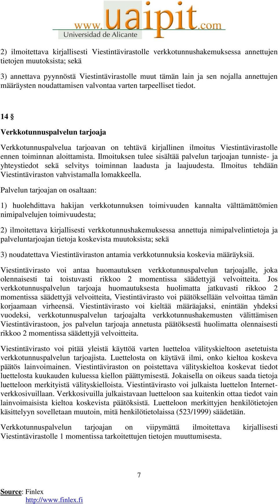 14 Verkkotunnuspalvelun tarjoaja Verkkotunnuspalvelua tarjoavan on tehtävä kirjallinen ilmoitus Viestintävirastolle ennen toiminnan aloittamista.