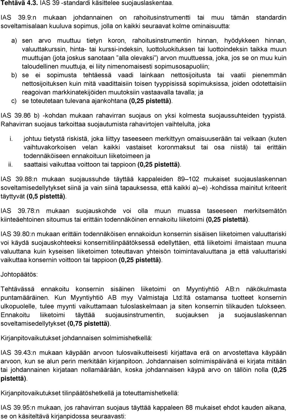 9:n mukaan johdannainen on rahoitusinstrumentti tai muu tämän standardin soveltamisalaan kuuluva sopimus, jolla on kaikki seuraavat kolme ominaisuutta: a) sen arvo muuttuu tietyn koron,