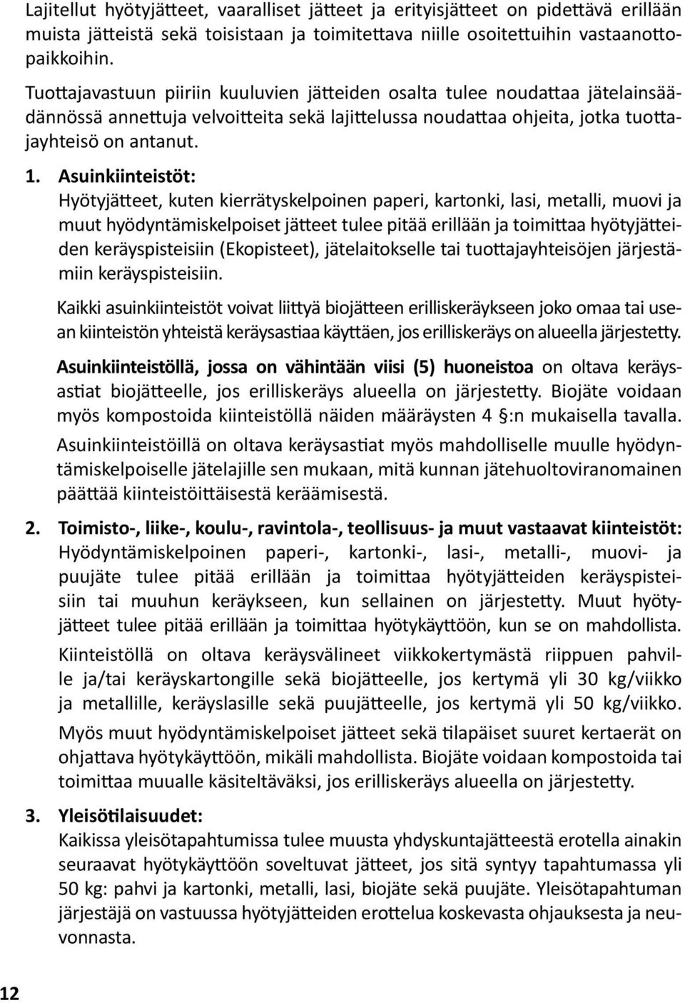Asuinkiinteistöt: Hyötyjätteet, kuten kierrätyskelpoinen paperi, kartonki, lasi, metalli, muovi ja muut hyödyntämiskelpoiset jätteet tulee pitää erillään ja toimittaa hyötyjätteiden keräyspisteisiin