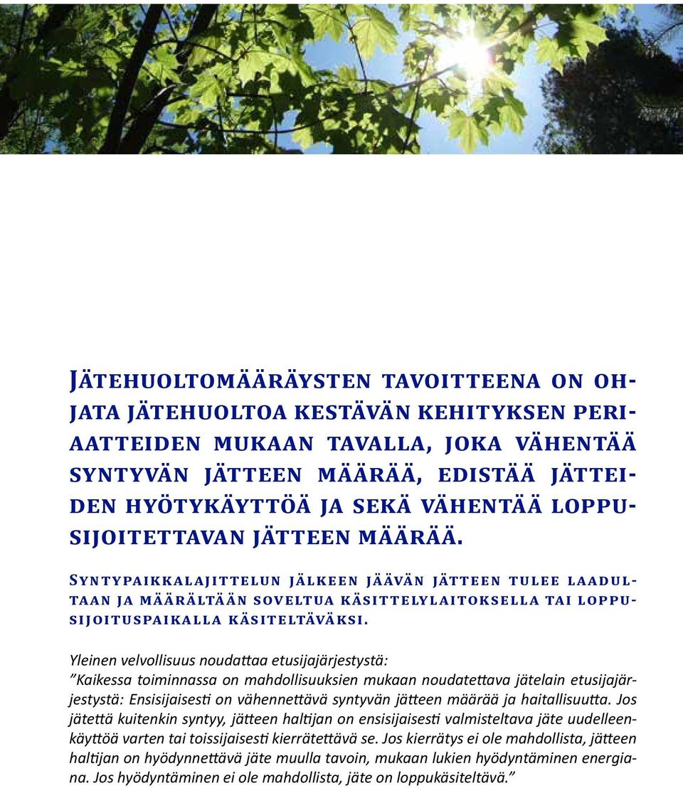 Yleinen velvollisuus noudattaa etusijajärjestystä: Kaikessa toiminnassa on mahdollisuuksien mukaan noudatettava jätelain etusijajärjestystä: Ensisijaisesti on vähennettävä syntyvän jätteen määrää ja