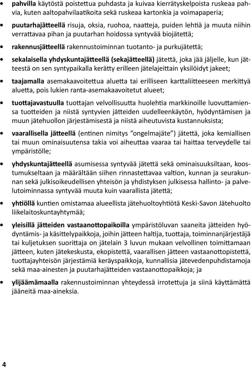 (sekajätteellä) jätettä, joka jää jäljelle, kun jätteestä on sen syntypaikalla kerätty erilleen jätelajeittain yksilöidyt jakeet; taajamalla asemakaavoitettua aluetta tai erilliseen karttaliitteeseen