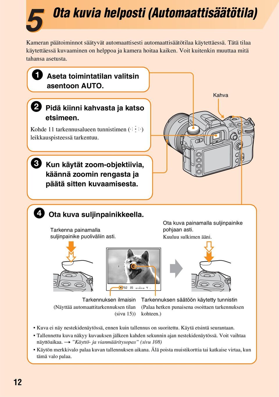 Kohde 11 tarkennusalueen tunnistimen ( ) leikkauspisteessä tarkentuu. Kahva 3 Kun käytät zoom-objektiivia, käännä zoomin rengasta ja päätä sitten kuvaamisesta. 4 Ota kuva suljinpainikkeella.