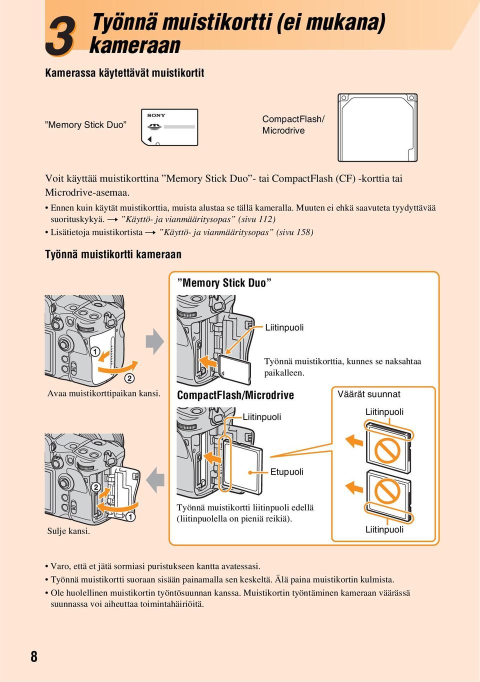 t Käyttö- ja vianmääritysopas (sivu 112) Lisätietoja muistikortista t Käyttö- ja vianmääritysopas (sivu 158) Työnnä muistikortti kameraan Memory Stick Duo Liitinpuoli Työnnä muistikorttia, kunnes se