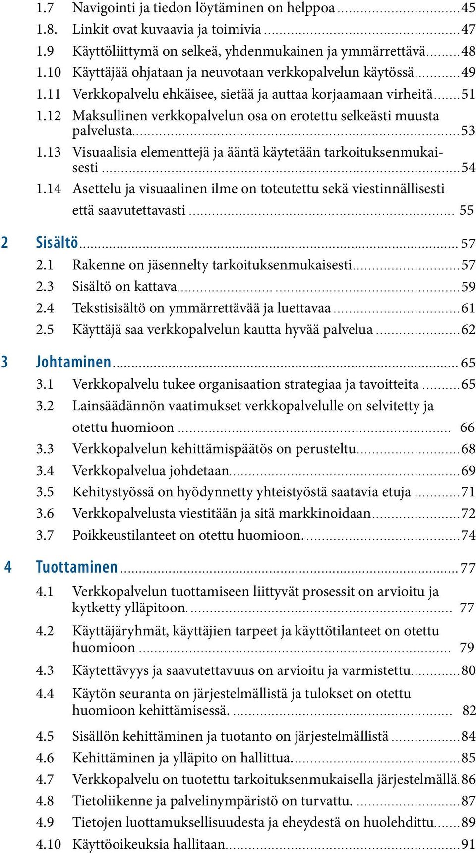 12 Maksullinen verkkopalvelun osa on erotettu selkeästi muusta palvelusta...53 1.13 Visuaalisia elementtejä ja ääntä käytetään tarkoituksenmukaisesti...54 1.
