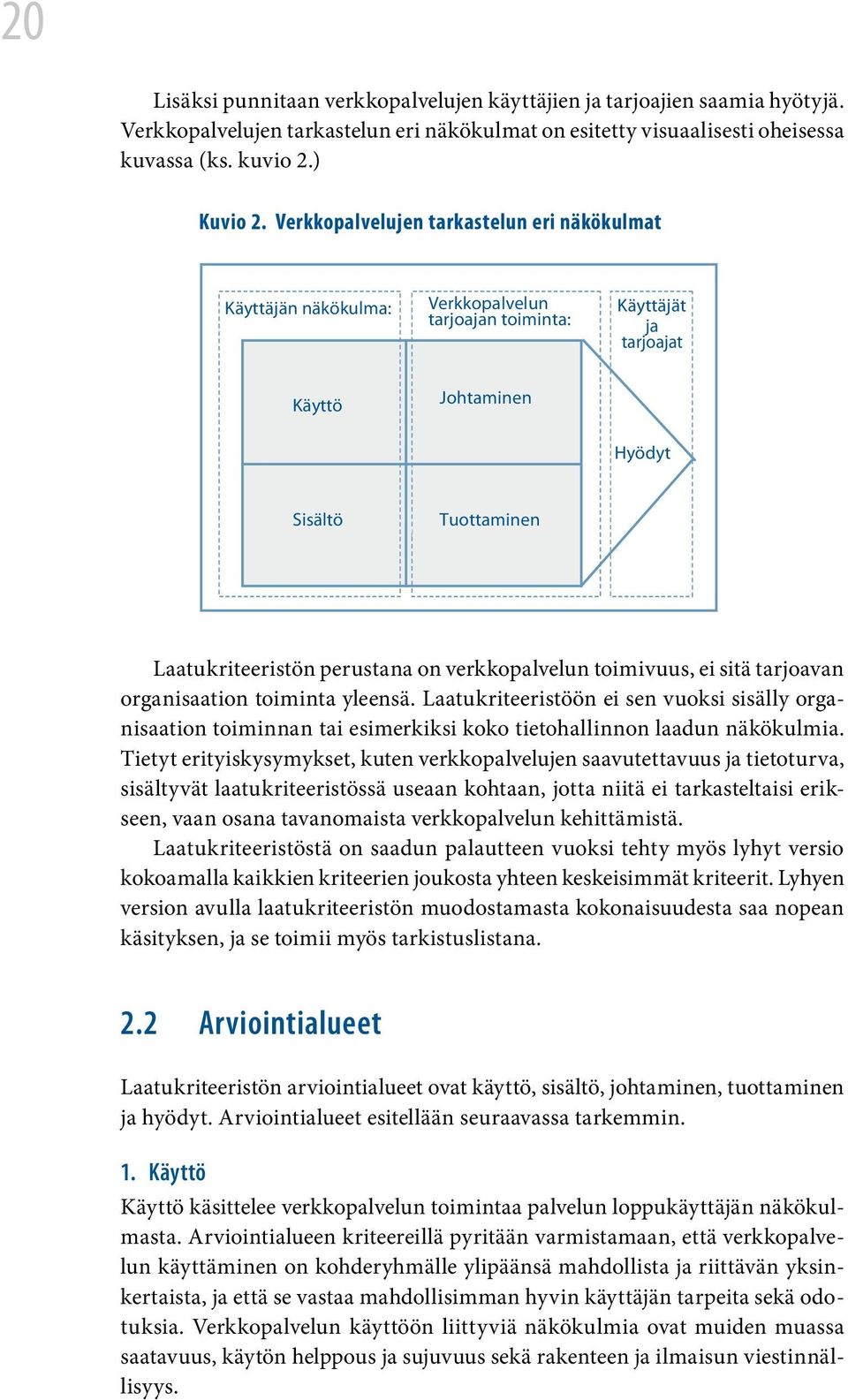 verkkopalvelun toimivuus, ei sitä tarjoavan organisaation toiminta yleensä. Laatukriteeristöön ei sen vuoksi sisälly organisaation toiminnan tai esimerkiksi koko tietohallinnon laadun näkökulmia.