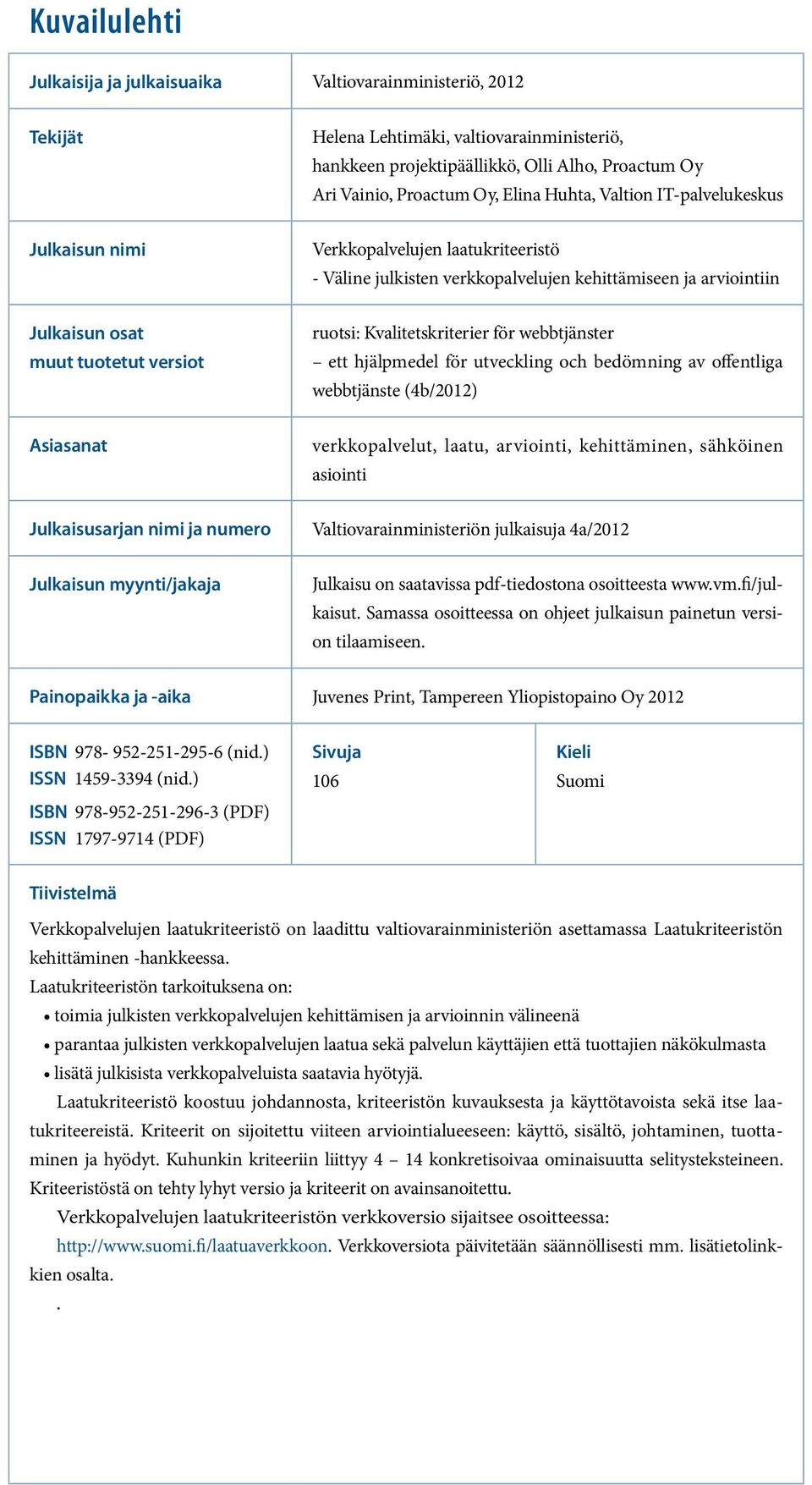 Kvalitetskriterier för webbtjänster ett hjälpmedel för utveckling och bedömning av offentliga webbtjänste (4b/2012) Asiasanat verkkopalvelut, laatu, arviointi, kehittäminen, sähköinen asiointi