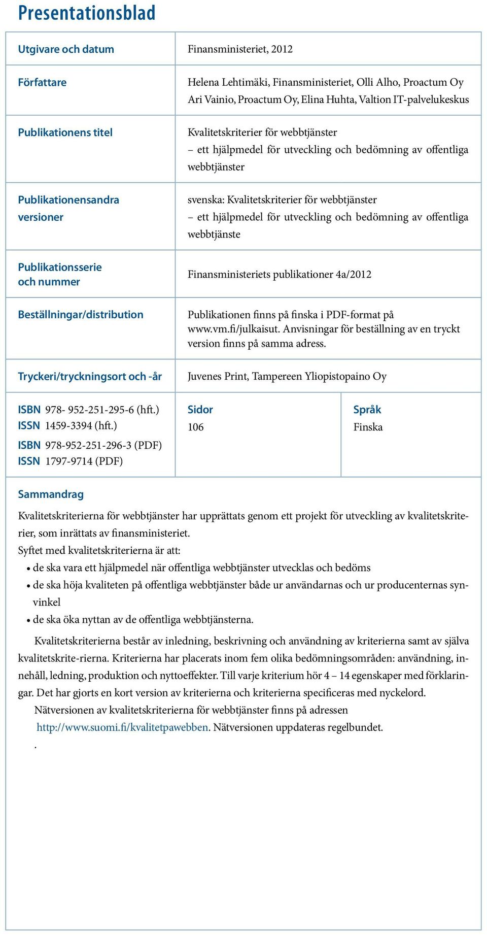 webbtjänster ett hjälpmedel för utveckling och bedömning av offentliga webbtjänste Publikationsserie och nummer Finansministeriets publikationer 4a/2012 Beställningar/distribution Publikationen finns