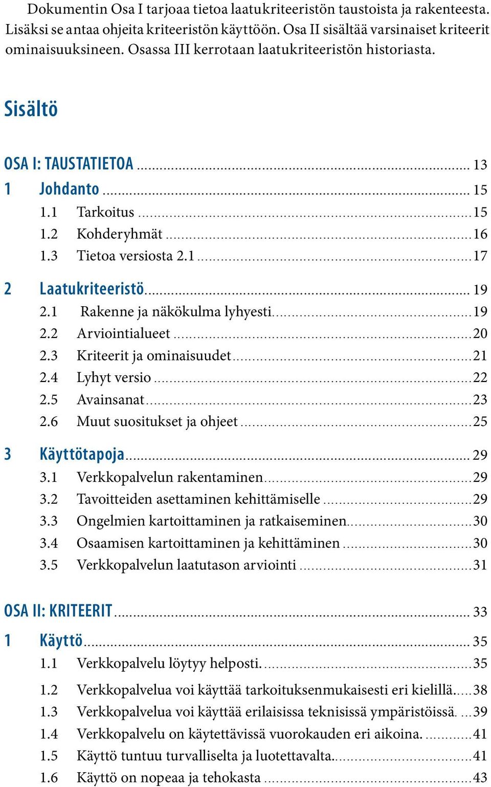 1 Tarkoitus...15 1.2 Kohderyhmät...16 1.3 Tietoa versiosta 2.1...17 2 Laatukriteeristö...................................................................................... 19 2.