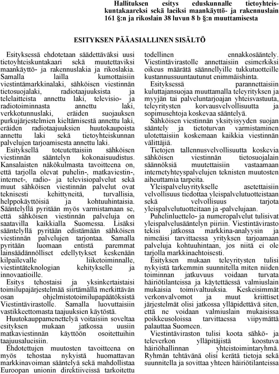 Samalla lailla kumottaisiin viestintämarkkinalaki, sähköisen viestinnän tietosuojalaki, radiotaajuuksista ja telelaitteista annettu laki, televisio- ja radiotoiminnasta annettu laki,