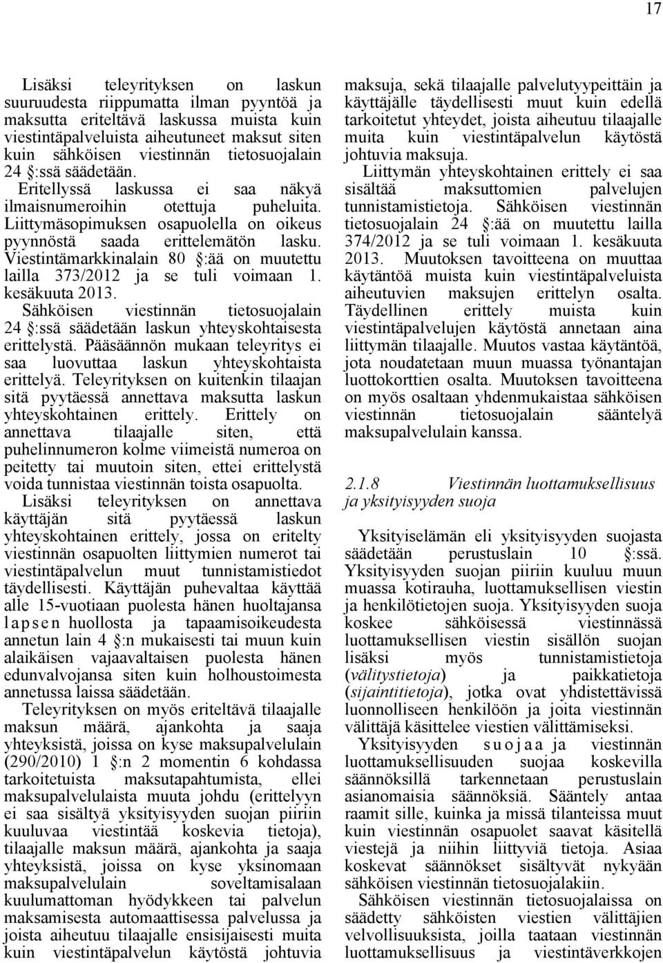 Viestintämarkkinalain 80 :ää on muutettu lailla 373/2012 ja se tuli voimaan 1. kesäkuuta 2013. Sähköisen viestinnän tietosuojalain 24 :ssä säädetään laskun yhteyskohtaisesta erittelystä.