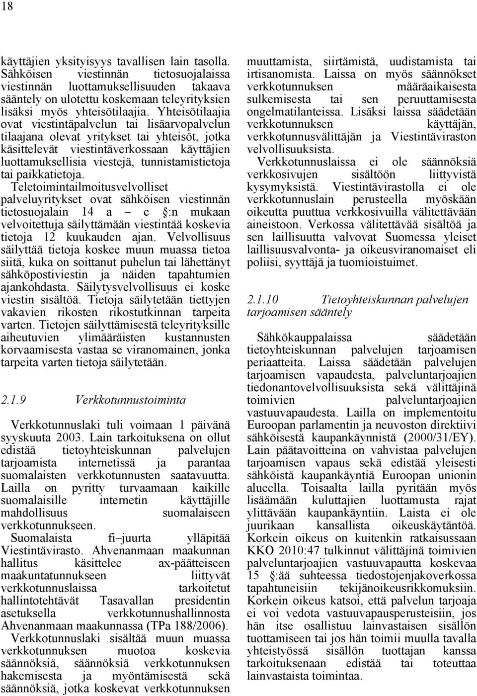 Yhteisötilaajia ovat viestintäpalvelun tai lisäarvopalvelun tilaajana olevat yritykset tai yhteisöt, jotka käsittelevät viestintäverkossaan käyttäjien luottamuksellisia viestejä, tunnistamistietoja