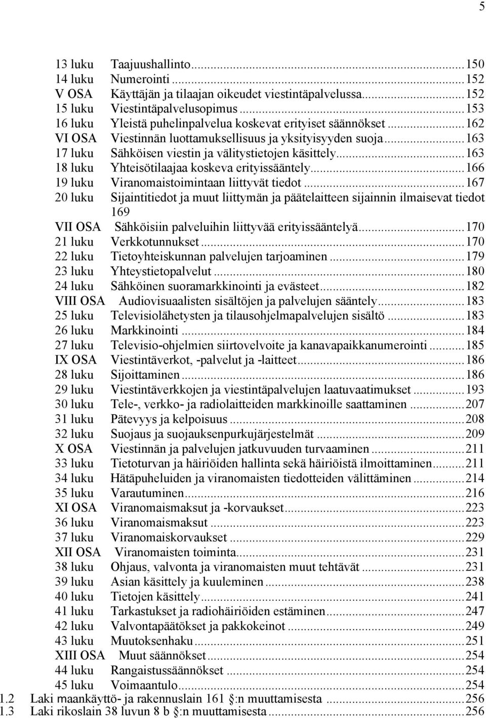 ..163 18 luku Yhteisötilaajaa koskeva erityissääntely...166 19 luku Viranomaistoimintaan liittyvät tiedot.