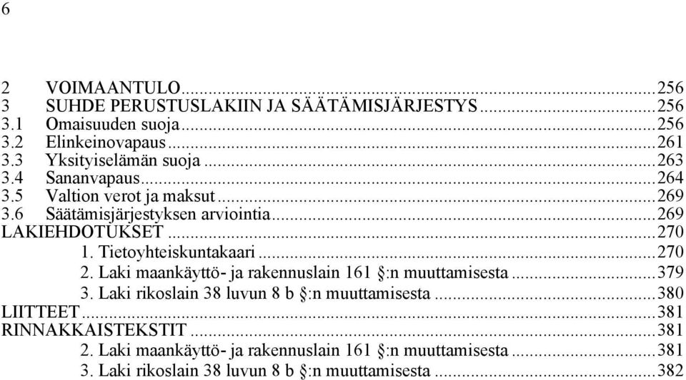 ..270 1. Tietoyhteiskuntakaari...270 2. Laki maankäyttö- ja rakennuslain 161 :n muuttamisesta...379 3.