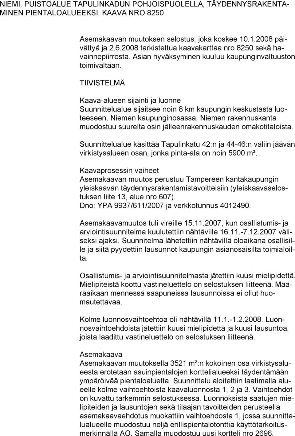 TIIVISTELMÄ Kaava alueen sijainti ja luonne Suunnittelualue sijaitsee noin 8 km kaupungin keskustasta luoteeseen, Niemen kaupunginosassa.