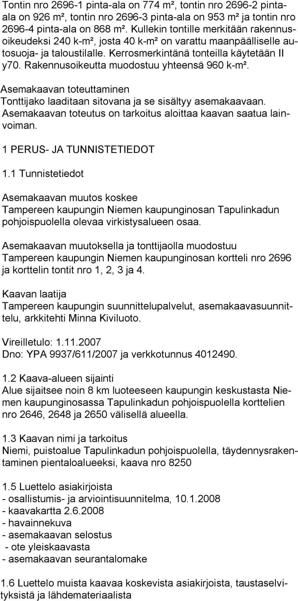 Rakennusoikeutta muodostuu yhteensä 960 k m². Asemakaavan toteuttaminen Tonttijako laaditaan sitovana ja se sisältyy asemakaavaan. Asemakaavan toteutus on tarkoitus aloittaa kaavan saatua lainvoiman.