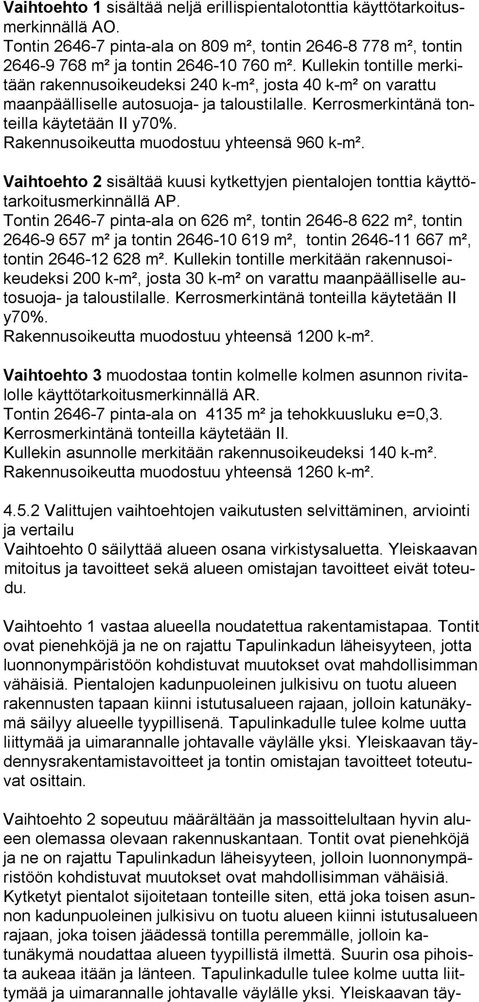 Rakennusoikeutta muodostuu yhteensä 960 k m². Vaihtoehto 2 sisältää kuusi kytkettyjen pientalojen tonttia käyttötarkoitusmerkinnällä AP.