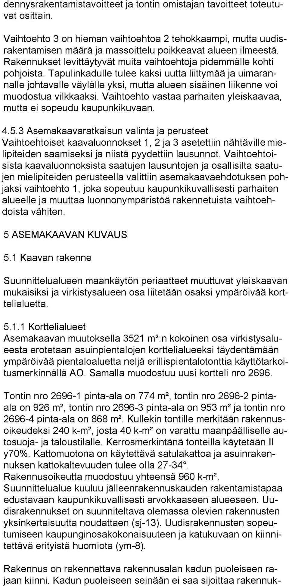 Tapulinkadulle tulee kaksi uutta liittymää ja uimarannalle johtavalle väylälle yksi, mutta alueen sisäinen liikenne voi muodostua vilkkaaksi.