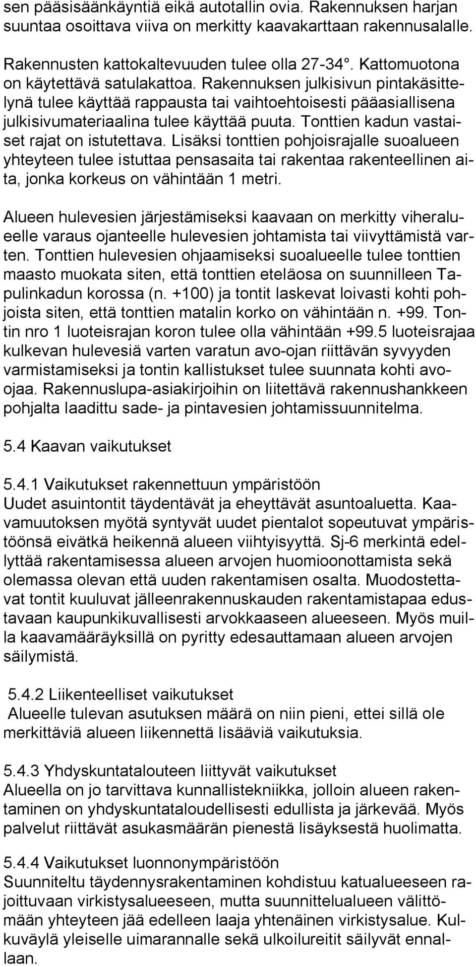 Tonttien kadun vastaiset rajat on istutettava. Lisäksi tonttien pohjoisrajalle suoalueen yhteyteen tulee istuttaa pensasaita tai rakentaa rakenteellinen aita, jonka korkeus on vähintään 1 metri.