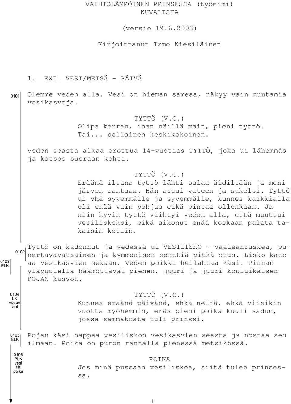 Hän astui veteen ja sukelsi. Tyttö ui yhä syvemmälle ja syvemmälle, kunnes kaikkialla oli enää vain pohjaa eikä pintaa ollenkaan.