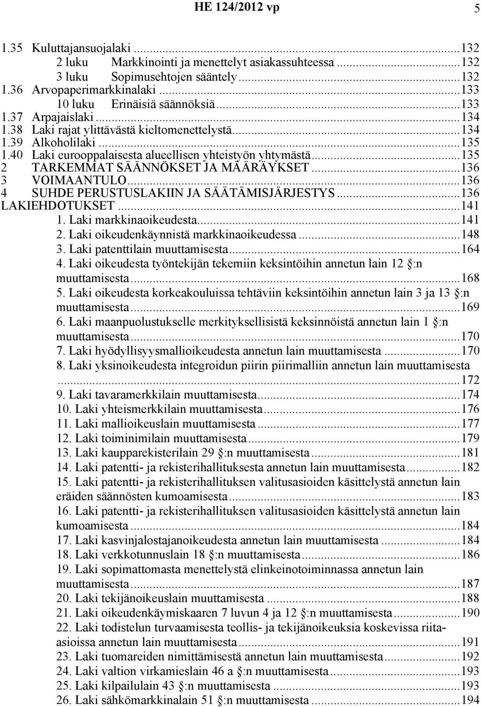 ..136 3 VOIMAANTULO...136 4 SUHDE PERUSTUSLAKIIN JA SÄÄTÄMISJÄRJESTYS...136 LAKIEHDOTUKSET...141 1. Laki markkinaoikeudesta...141 2. Laki oikeudenkäynnistä markkinaoikeudessa...148 3.
