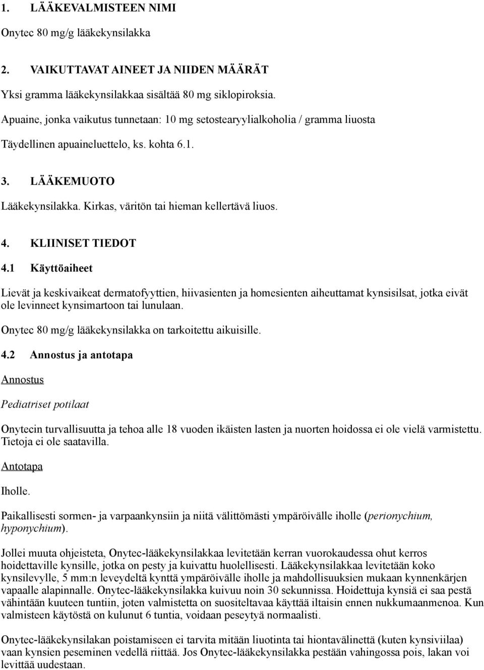 4. KLIINISET TIEDOT 4.1 Käyttöaiheet Lievät ja keskivaikeat dermatofyyttien, hiivasienten ja homesienten aiheuttamat kynsisilsat, jotka eivät ole levinneet kynsimartoon tai lunulaan.