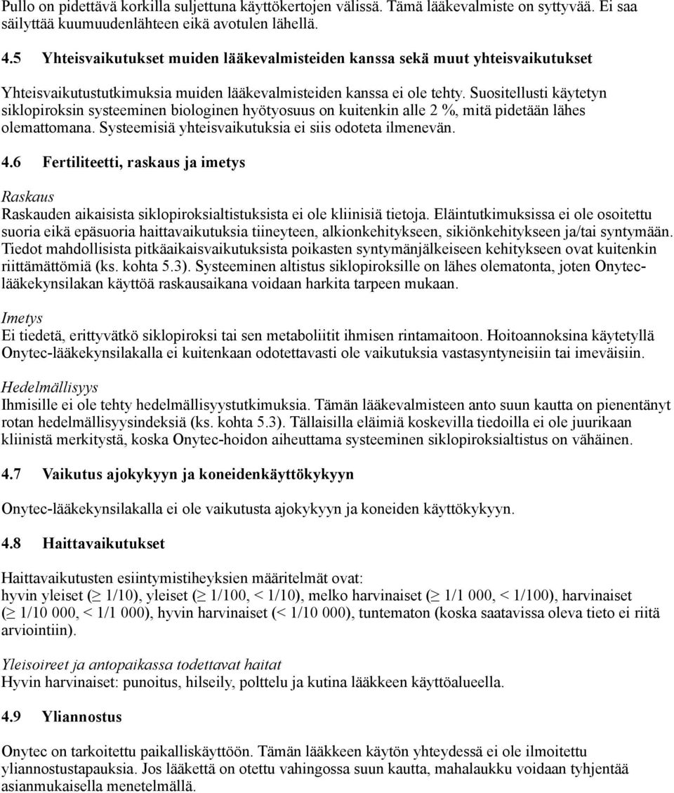 Suositellusti käytetyn siklopiroksin systeeminen biologinen hyötyosuus on kuitenkin alle 2 %, mitä pidetään lähes olemattomana. Systeemisiä yhteisvaikutuksia ei siis odoteta ilmenevän. 4.