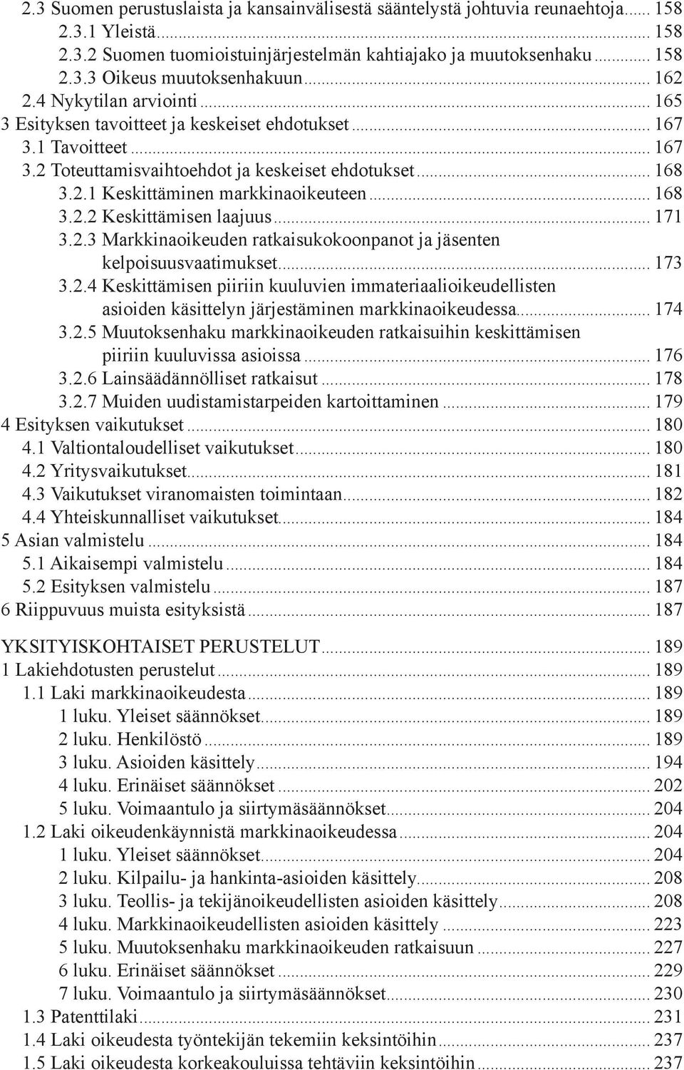 .. 168 3.2.2 Keskittämisen laajuus... 171 3.2.3 Markkinaoikeuden ratkaisukokoonpanot ja jäsenten kelpoisuusvaatimukset... 173 3.2.4 Keskittämisen piiriin kuuluvien immateriaalioikeudellisten asioiden käsittelyn järjestäminen markkinaoikeudessa.