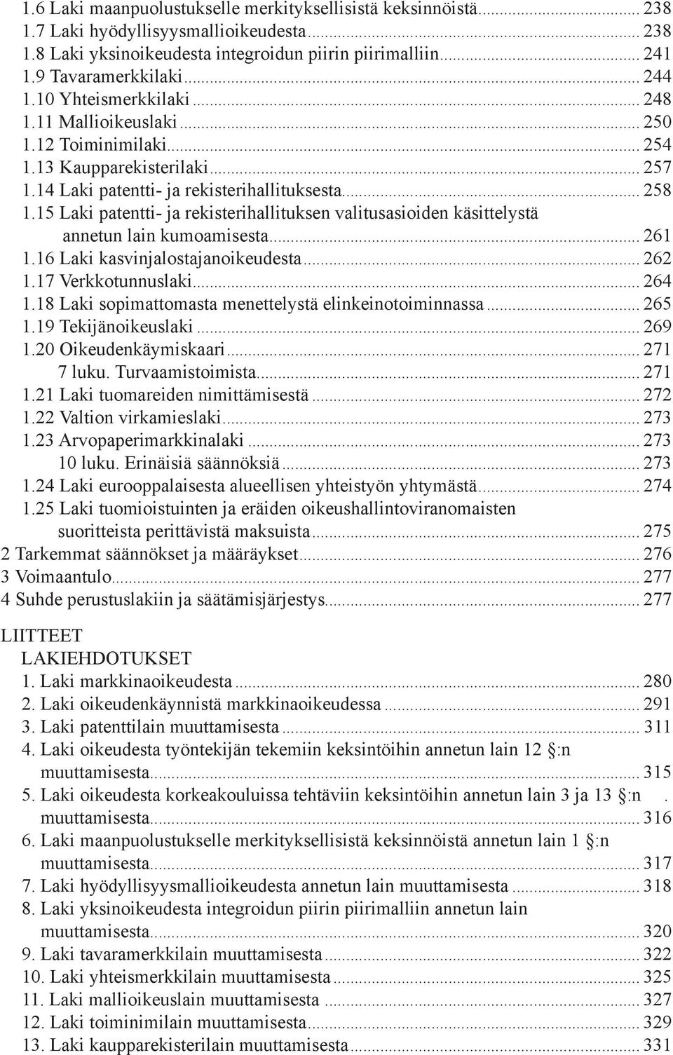 15 Laki patentti- ja rekisterihallituksen valitusasioiden käsittelystä annetun lain kumoamisesta... 261 1.16 Laki kasvinjalostajanoikeudesta... 262 1.17 Verkkotunnuslaki... 264 1.