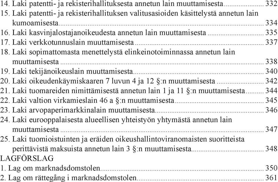 .. 338 19. Laki tekijänoikeuslain muuttamisesta... 340 20. Laki oikeudenkäymiskaaren 7 luvun 4 ja 12 :n muuttamisesta... 342 21. Laki tuomareiden nimittämisestä annetun lain 1 ja 11 :n muuttamisesta.