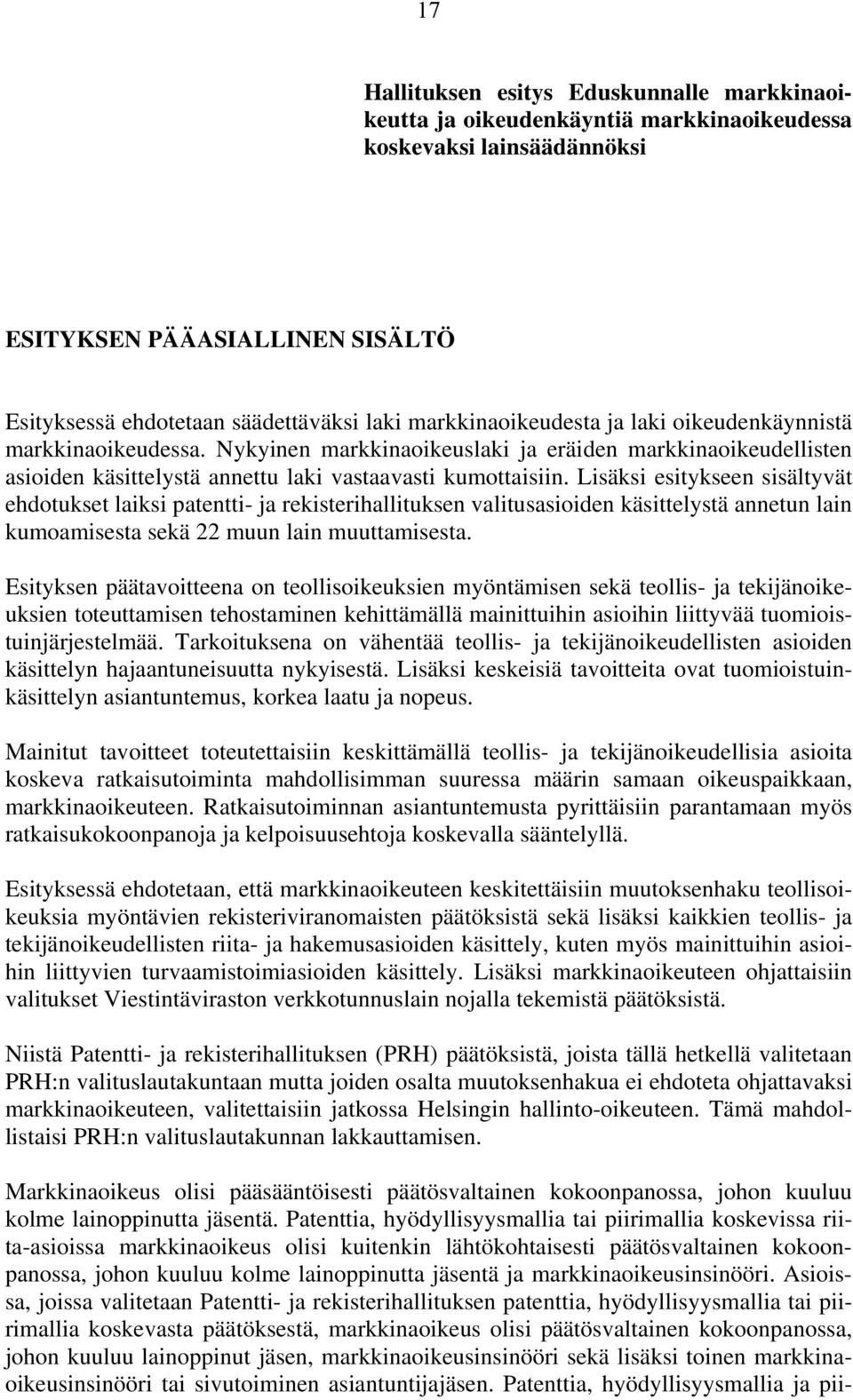 Lisäksi esitykseen sisältyvät ehdotukset laiksi patentti- ja rekisterihallituksen valitusasioiden käsittelystä annetun lain kumoamisesta sekä 22 muun lain muuttamisesta.