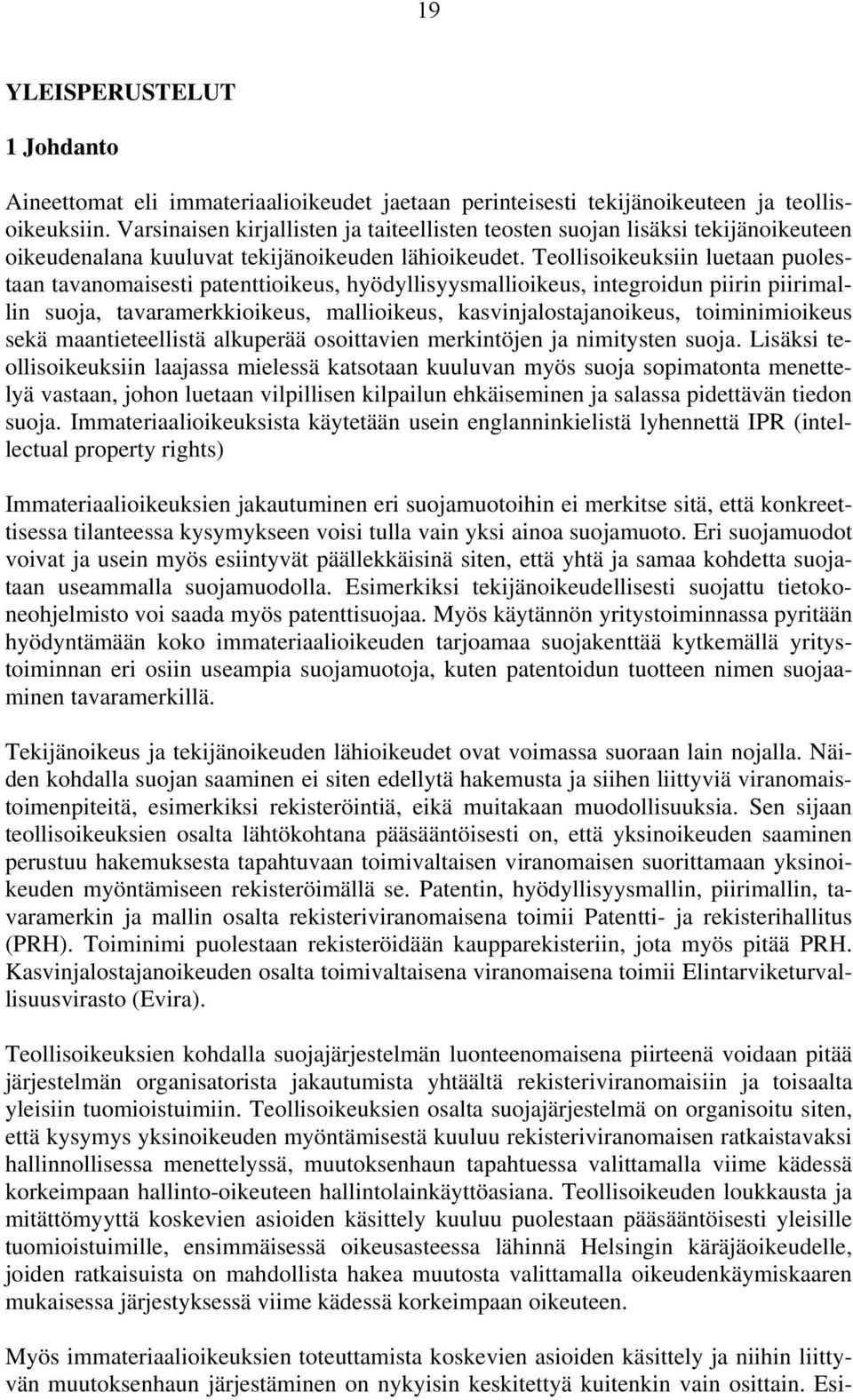 Teollisoikeuksiin luetaan puolestaan tavanomaisesti patenttioikeus, hyödyllisyysmallioikeus, integroidun piirin piirimallin suoja, tavaramerkkioikeus, mallioikeus, kasvinjalostajanoikeus,