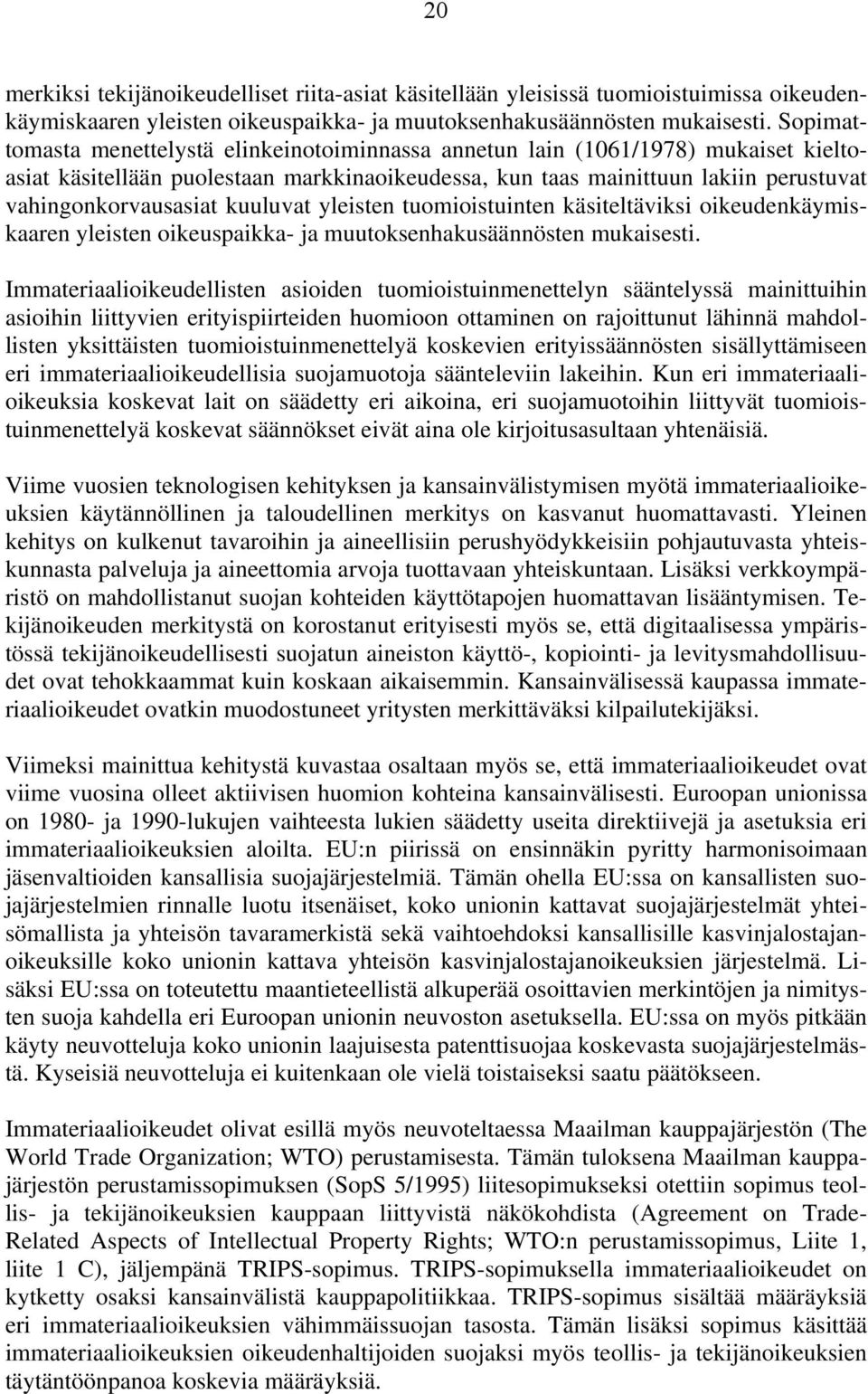 kuuluvat yleisten tuomioistuinten käsiteltäviksi oikeudenkäymiskaaren yleisten oikeuspaikka- ja muutoksenhakusäännösten mukaisesti.