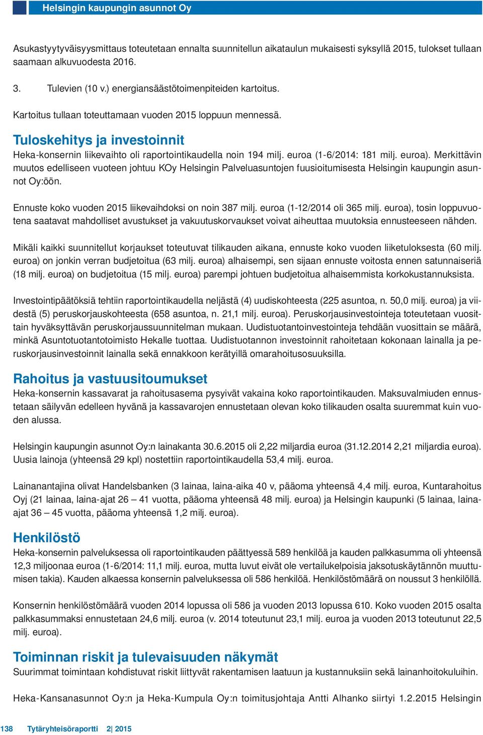 Merkittävin muutos edelliseen vuoteen johtuu KOy Helsingin Palveluasuntojen fuusioitumisesta Helsingin kaupungin asunnot Oy:öön. Ennuste koko vuoden liikevaihdoksi on noin 387 milj.