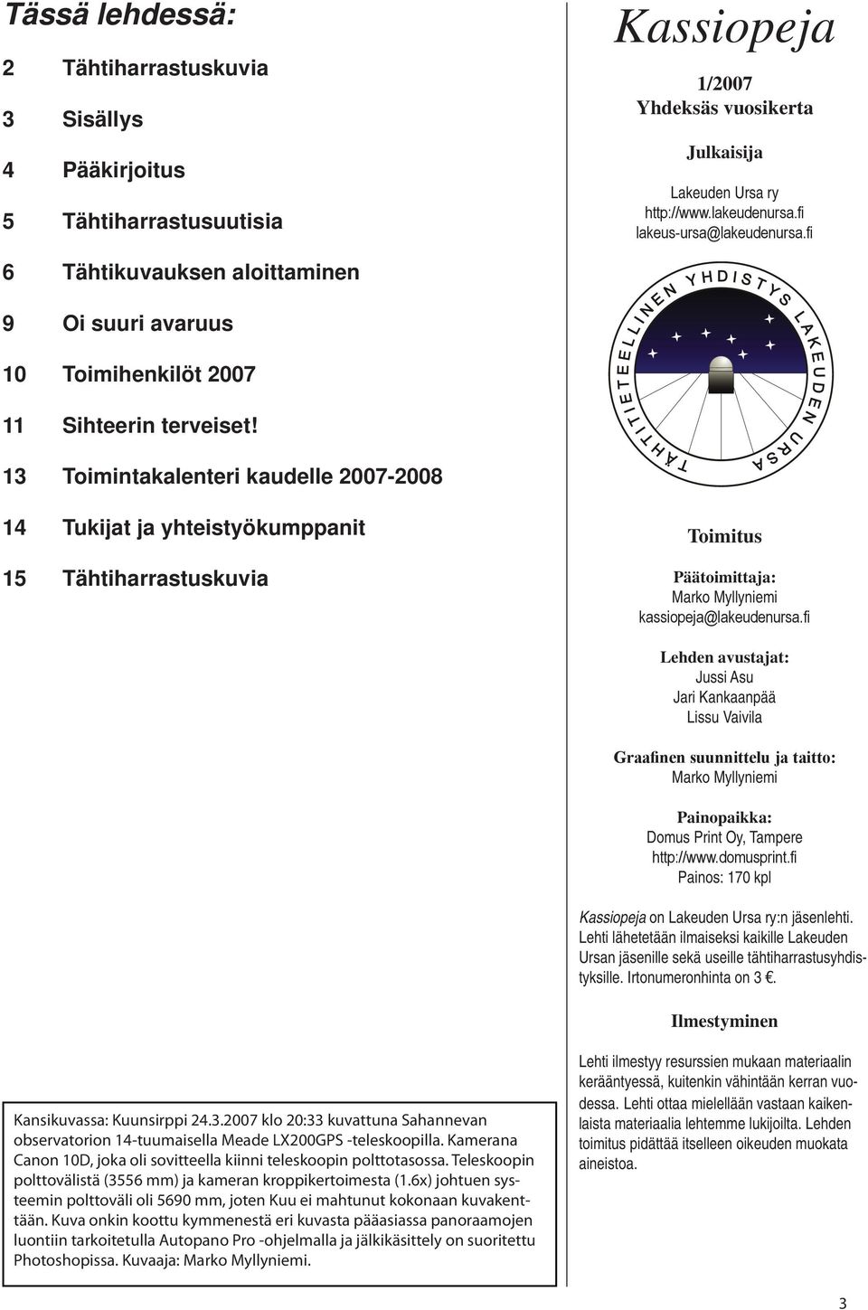 13 Toimintakalenteri kaudelle 2007-2008 14 Tukijat ja yhteistyökumppanit 15 Tähtiharrastuskuvia Toimitus Päätoimittaja: Marko Myllyniemi kassiopeja@lakeudenursa.