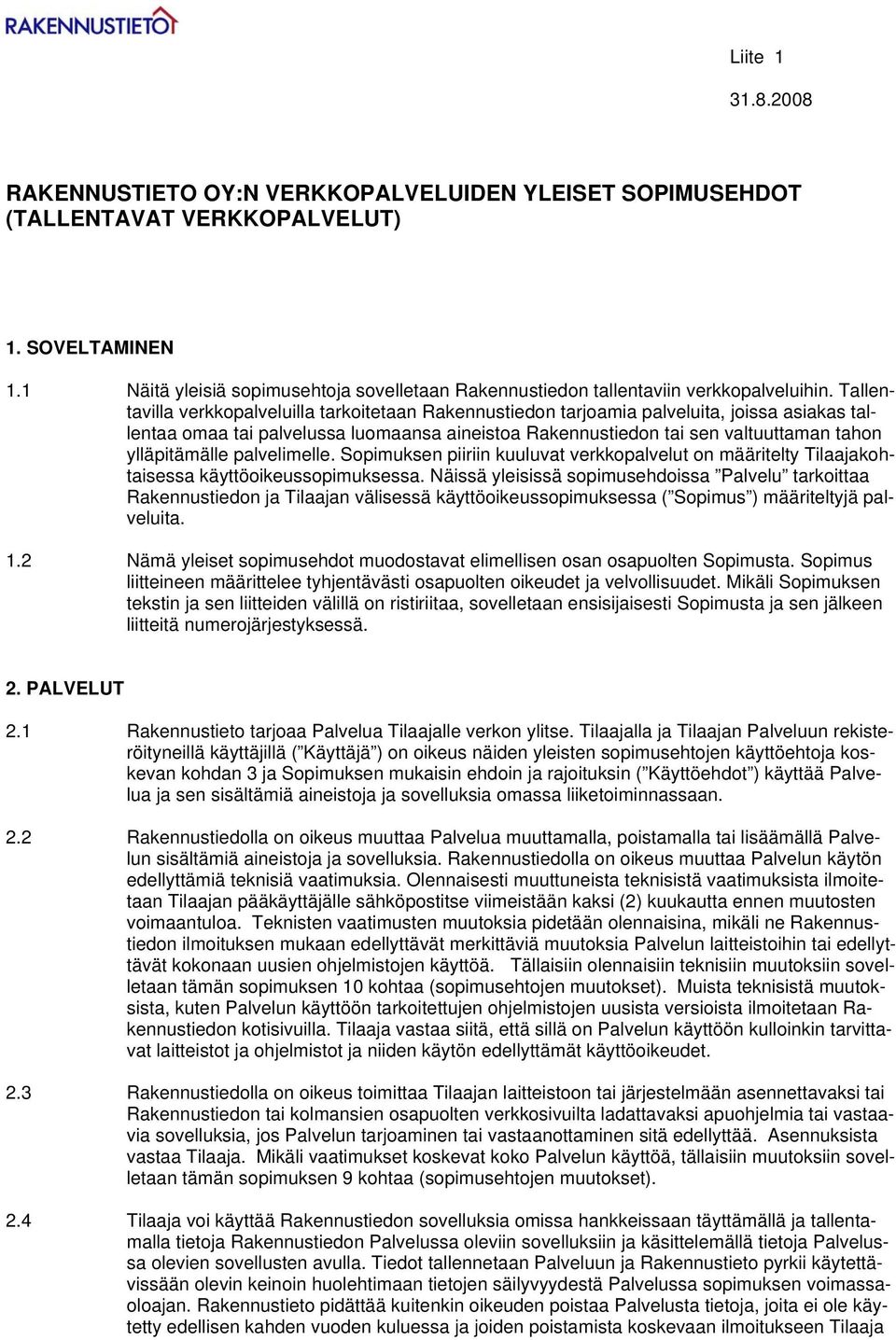 Tallentavilla verkkopalveluilla tarkoitetaan Rakennustiedon tarjoamia palveluita, joissa asiakas tallentaa omaa tai palvelussa luomaansa aineistoa Rakennustiedon tai sen valtuuttaman tahon