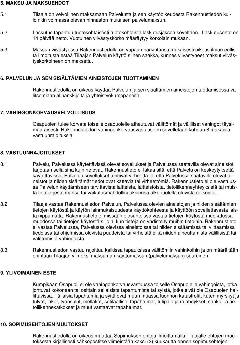 3 Maksun viivästyessä Rakennustiedolla on vapaan harkintansa mukaisesti oikeus ilman erillistä ilmoitusta estää Tilaajan Palvelun käyttö siihen saakka, kunnes viivästyneet maksut viivästyskorkoineen