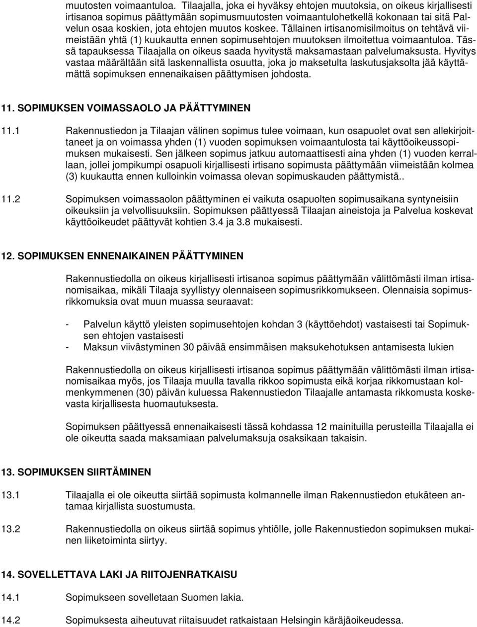 koskee. Tällainen irtisanomisilmoitus on tehtävä viimeistään yhtä (1) kuukautta ennen sopimusehtojen muutoksen ilmoitettua voimaantuloa.