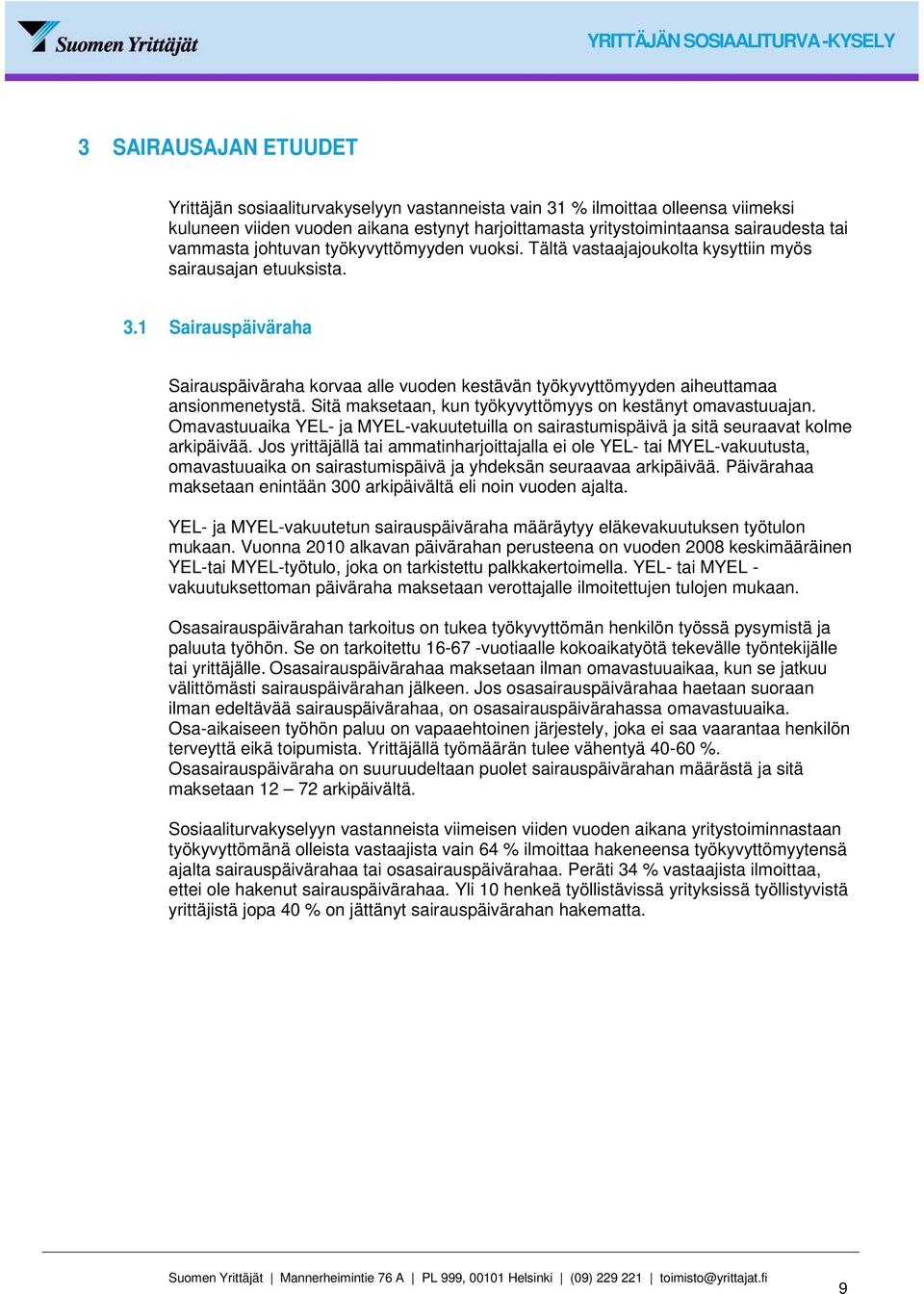 1 Sairauspäiväraha Sairauspäiväraha korvaa alle vuoden kestävän työkyvyttömyyden aiheuttamaa ansionmenetystä. Sitä maksetaan, kun työkyvyttömyys on kestänyt omavastuuajan.