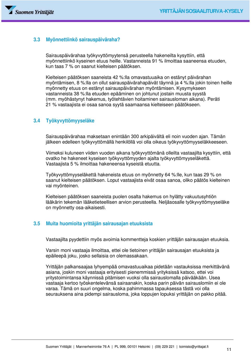 Kielteisen päätöksen saaneista 42 %:lla omavastuuaika on estänyt päivärahan myöntämisen, 8 %:lla on ollut sairauspäivärahapäivät täynnä ja 4 %:lla jokin toinen heille myönnetty etuus on estänyt