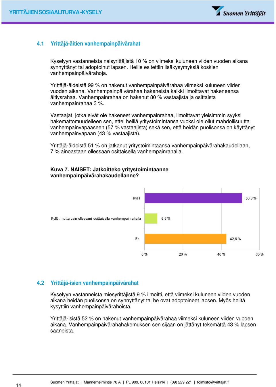 Vanhempainpäivärahaa hakeneista kaikki ilmoittavat hakeneensa äitiysrahaa. Vanhempainrahaa on hakenut 80 % vastaajista ja osittaista vanhempainrahaa 3 %.