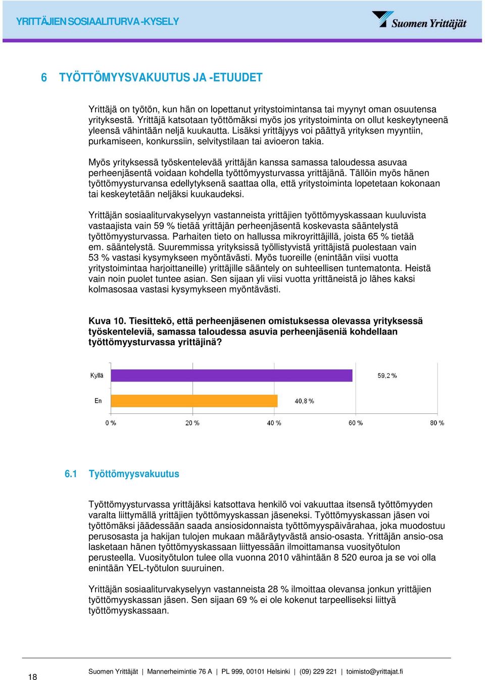 Lisäksi yrittäjyys voi päättyä yrityksen myyntiin, purkamiseen, konkurssiin, selvitystilaan tai avioeron takia.