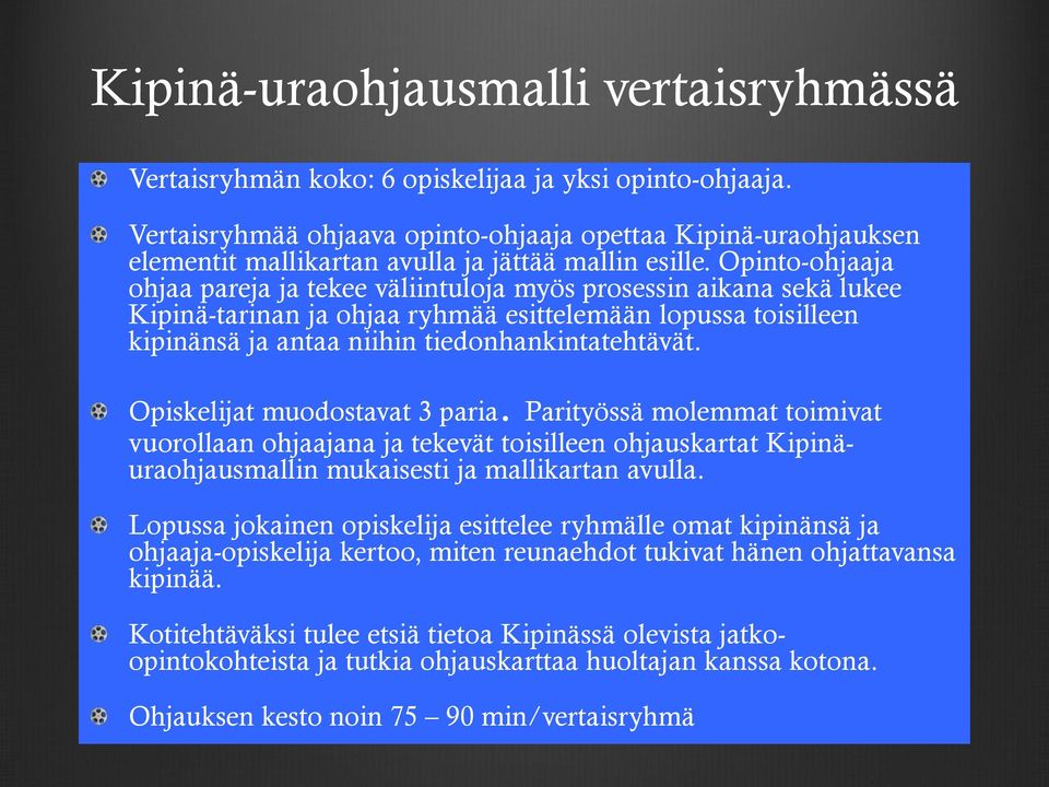 Opinto-ohjaaja ohjaa pareja ja tekee väliintuloja myös prosessin aikana sekä lukee Kipinä-tarinan ja ohjaa ryhmää esittelemään lopussa toisilleen kipinänsä ja antaa niihin tiedonhankintatehtävät.