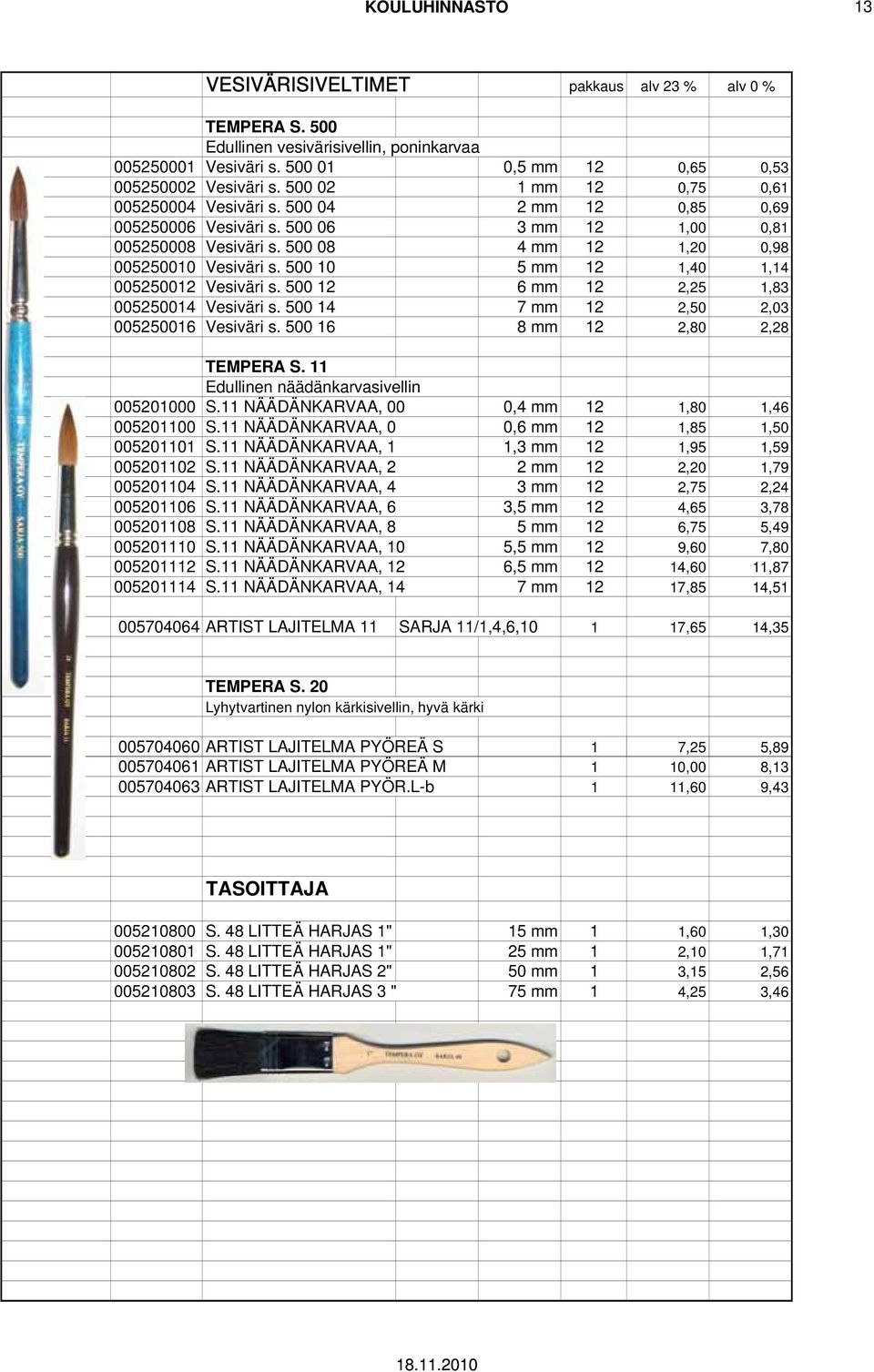 500 10 5 mm 12 1,40 1,14 005250012 Vesiväri s. 500 12 6 mm 12 2,25 1,83 005250014 Vesiväri s. 500 14 7 mm 12 2,50 2,03 005250016 Vesiväri s. 500 16 8 mm 12 2,80 2,28 TEMPERA S.