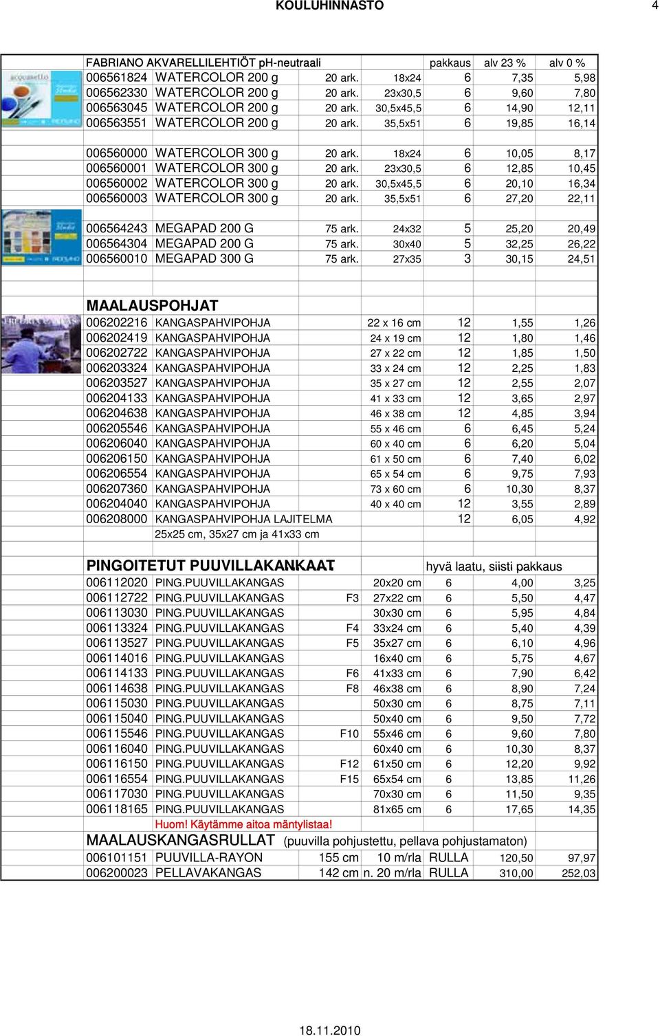 18x24 6 10,05 8,17 006560001 WATERCOLOR 300 g 20 ark. 23x30,5 6 12,85 10,45 006560002 WATERCOLOR 300 g 20 ark. 30,5x45,5 6 20,10 16,34 006560003 WATERCOLOR 300 g 20 ark.