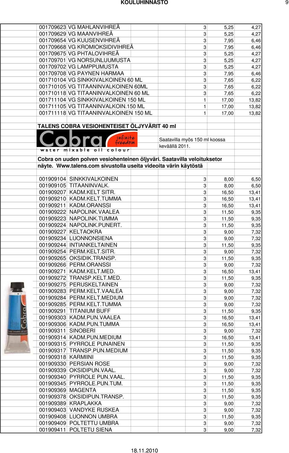 TITAANINVALKOINEN 60ML 3 7,65 6,22 001710118 VG TITAANINVALKOINEN 60 ML 3 7,65 6,22 001711104 VG SINKKIVALKOINEN 150 ML 1 17,00 13,82 001711105 VG TITAANINVALKOIN.